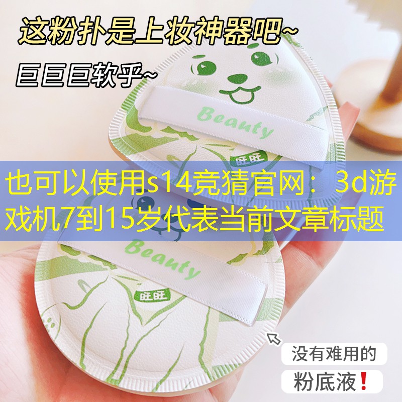 s14競猜官網(wǎng)：3d游戲機7到15歲