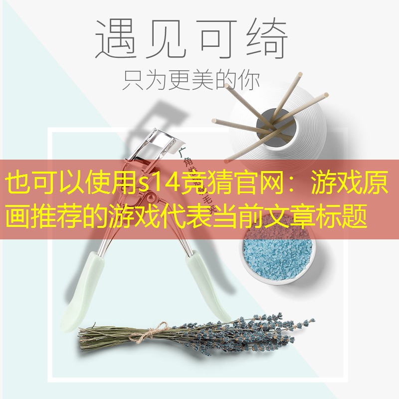 s14競猜官網(wǎng)：游戲原畫推薦的游戲